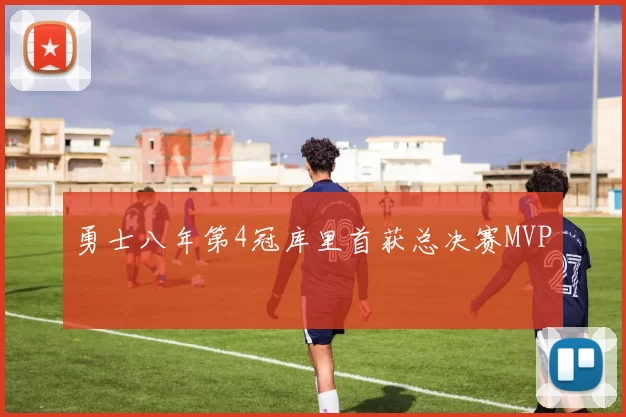 勇士八年第4冠库里首获总决赛MVP