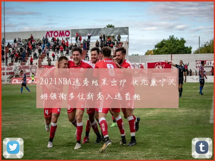 2021NBA选秀结果出炉 状元康宁汉姆领衔多位新秀入选首轮