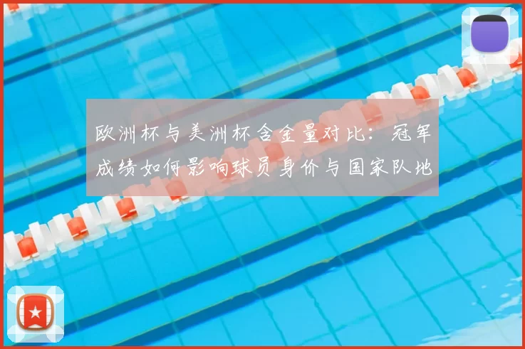 欧洲杯与美洲杯含金量对比：冠军成绩如何影响球员身价与国家队地位