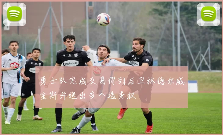 勇士队完成交易得到后卫林德尔威金斯并送出多个选秀权