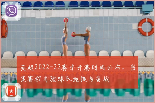 英超2022-23赛季开赛时间公布，密集赛程考验球队轮换与备战