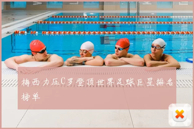 梅西力压C罗登顶世界足球巨星排名榜单