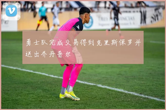 勇士队完成交易得到克里斯保罗并送出乔丹普尔